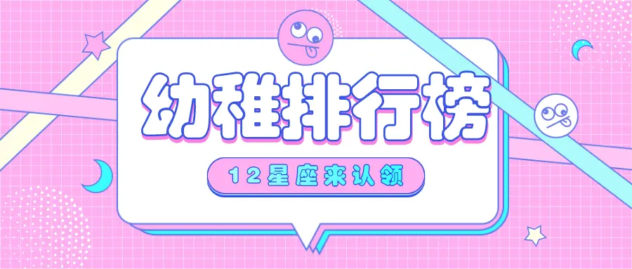 十二星座幼稚指数排行榜，排名前五你敢转发吗？