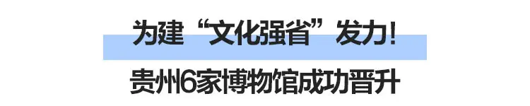 升级了我的馆！贵州3家博物馆晋升“国家一级馆”