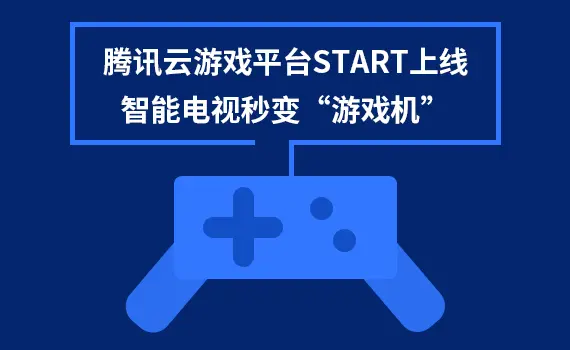 腾讯云游戏平台START上线，智能电视秒变“游戏机”