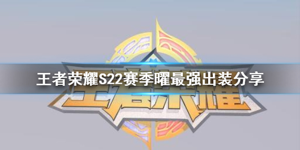 《王者荣耀》S22赛季曜最强出装分享 S22赛季曜怎么出装